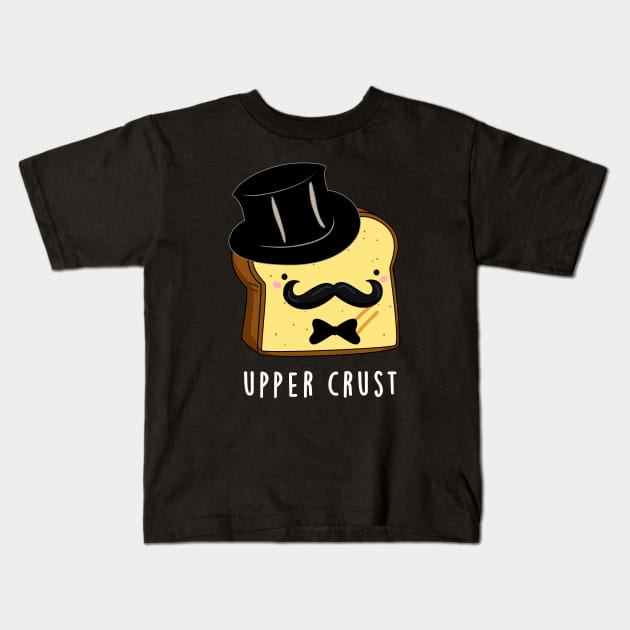 Upper Crust Cute Upper Class Bread Pun Kids T-Shirt by punnybone